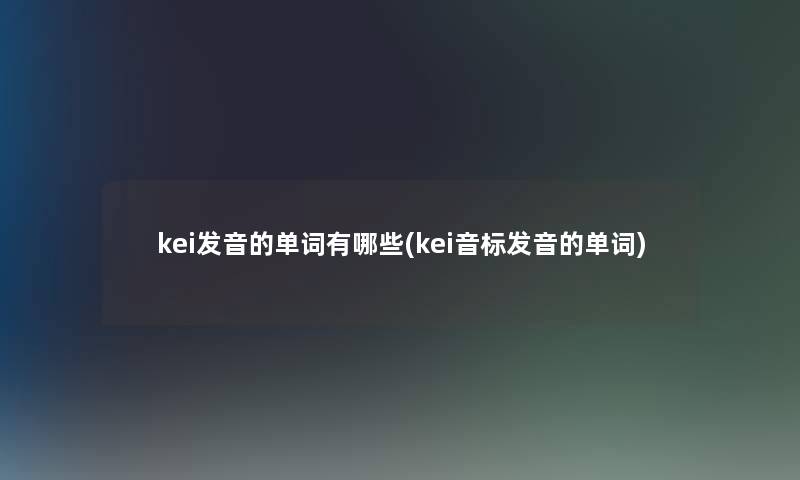 kei发音的单词有哪些(kei音标发音的单词)