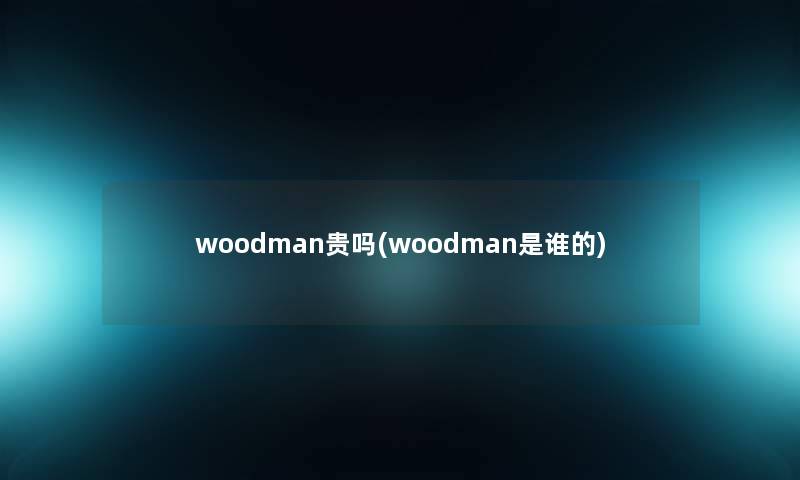 woodman贵吗(woodman是谁的)