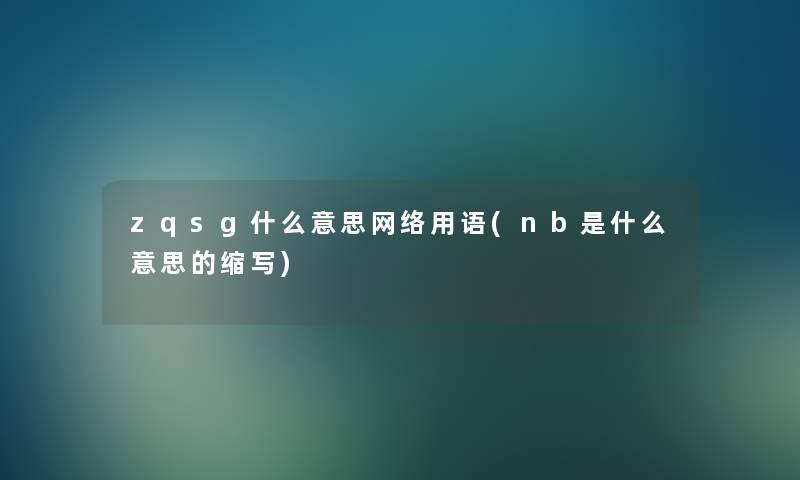 zqsg什么意思网络用语(nb是什么意思的缩写) zqsg什么意思网络用语(nb是什么意思的缩写)