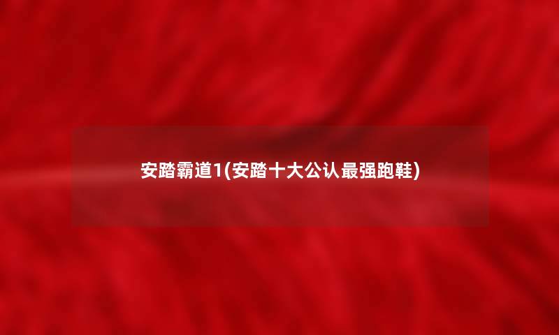 安踏霸道1(安踏一些不错强跑鞋)