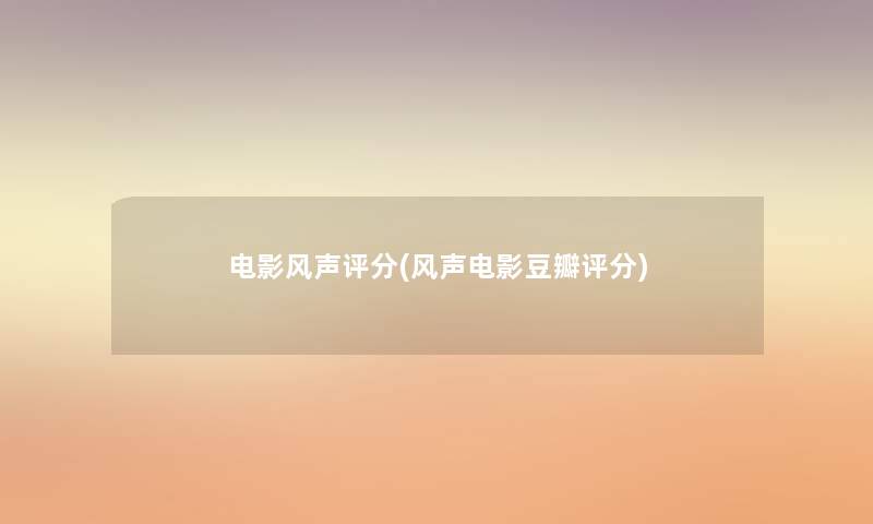 电影风声评分(风声电影豆瓣评分)