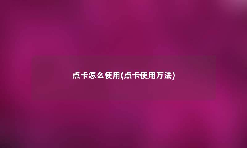 点卡怎么使用(点卡使用方法) 点卡怎么使用(点卡使用方法)