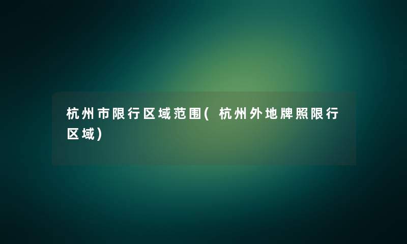 杭州市限行区域范围(杭州外地牌照限行区域) 杭州市限行区域范围(杭州外地牌照限行区域)