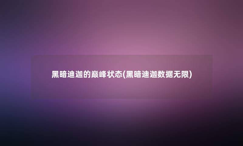 黑暗迪迦的巅峰状态(黑暗迪迦数据无限) 黑暗迪迦的巅峰状态(黑暗迪迦数据无限)