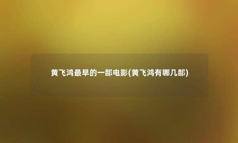 黄飞鸿早的一部电影(黄飞鸿有哪几部)
