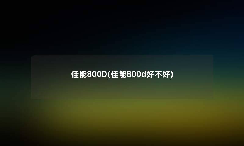 佳能800D(佳能800d好不好) 佳能800D(佳能800d好不好)
