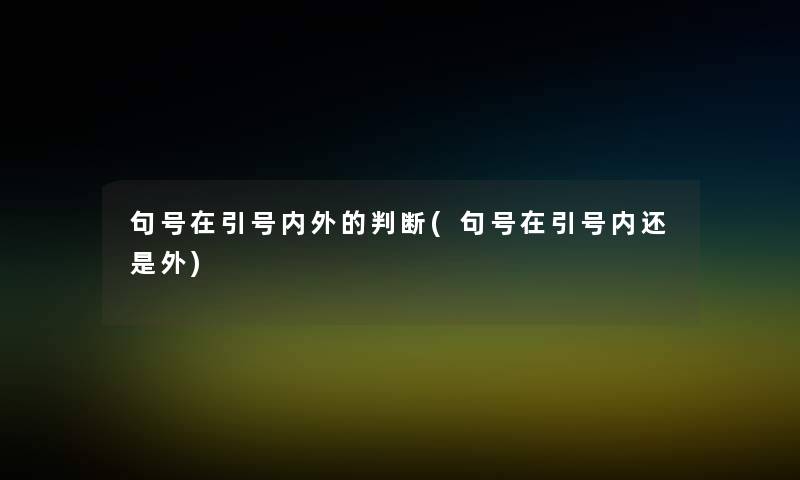 句号在引号内外的判断(句号在引号内还是外) 句号在引号内外的判断(句号在引号内还是外)