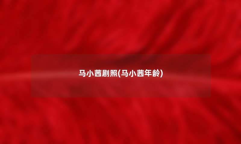 马小茜剧照(马小茜年龄)
