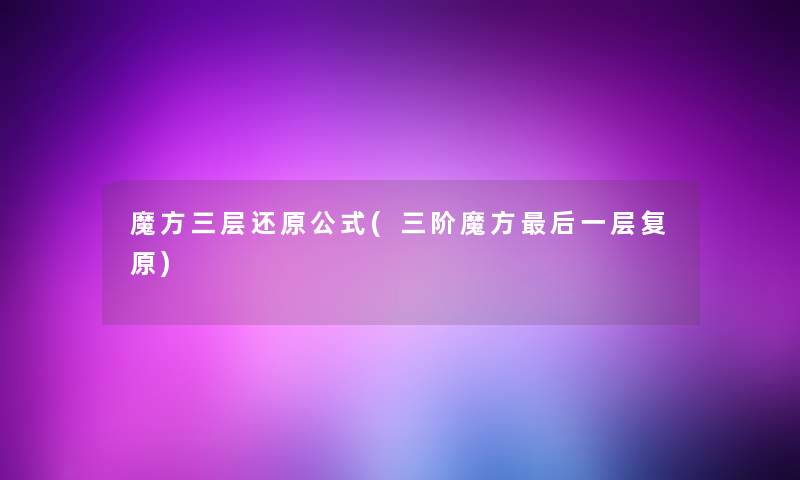 魔方三层还原公式(三阶魔方这里要说一层复原) 魔方三层还原公式(三阶魔方这里要说一层复原)