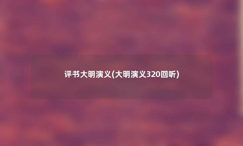 评书大明演义(大明演义320回听)