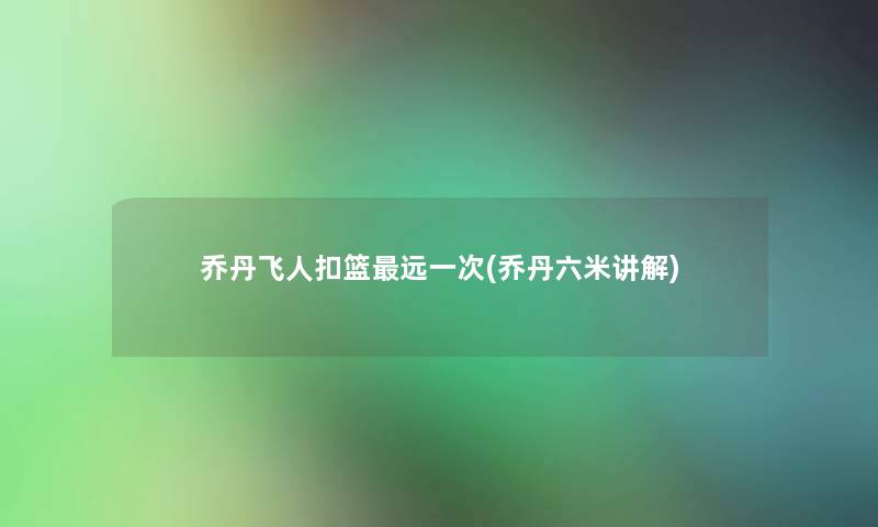 乔丹飞人扣篮远一次(乔丹六米讲解) 乔丹飞人扣篮远一次(乔丹六米讲解)