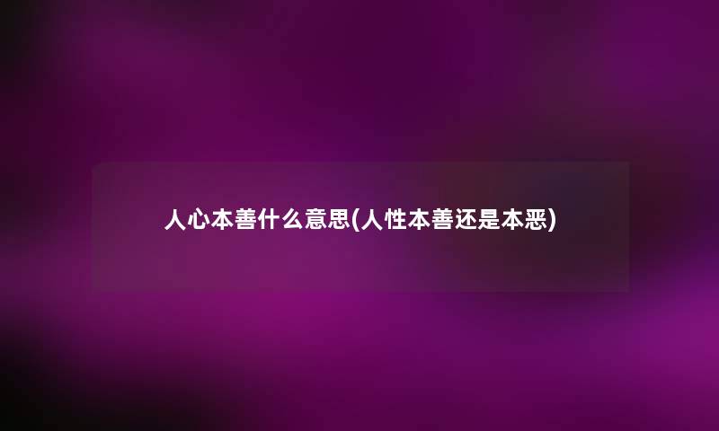 人心本善什么意思(人性本善还是本恶) 人心本善什么意思(人性本善还是本恶)