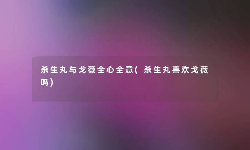 杀生丸与戈薇全心全意(杀生丸喜欢戈薇吗) 杀生丸与戈薇全心全意(杀生丸喜欢戈薇吗)
