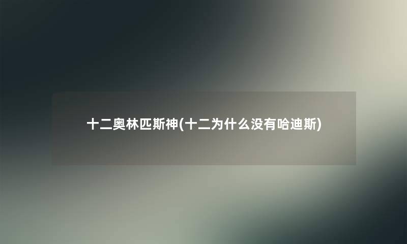 十二奥林匹斯神(十二为什么没有哈迪斯) 十二奥林匹斯神(十二为什么没有哈迪斯)