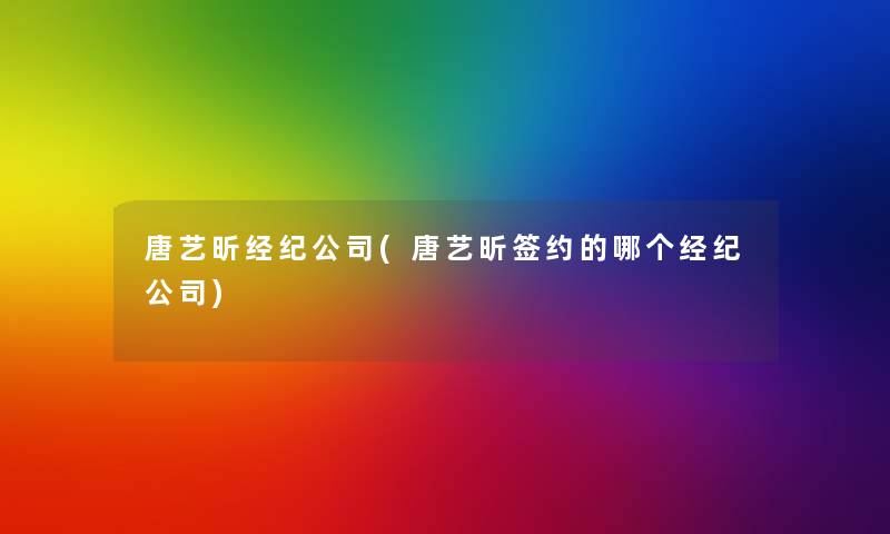 唐艺昕经纪公司(唐艺昕签约的哪个经纪公司) 唐艺昕经纪公司(唐艺昕签约的哪个经纪公司)