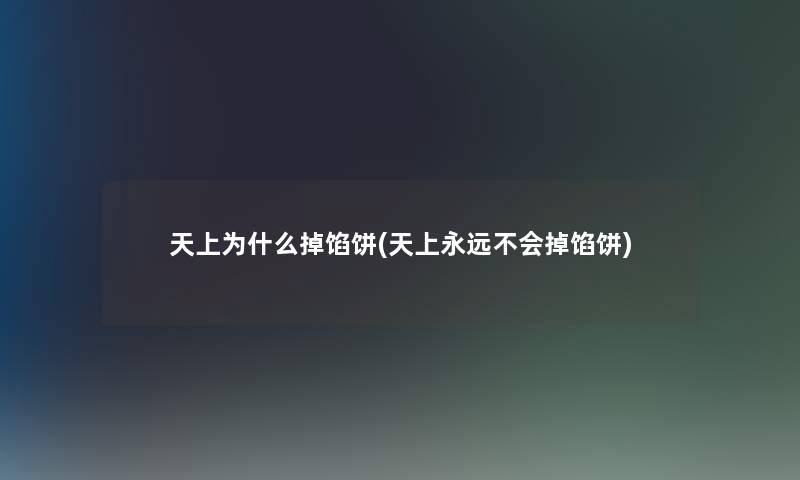天上为什么掉馅饼(天上永远不会掉馅饼) 天上为什么掉馅饼(天上永远不会掉馅饼)