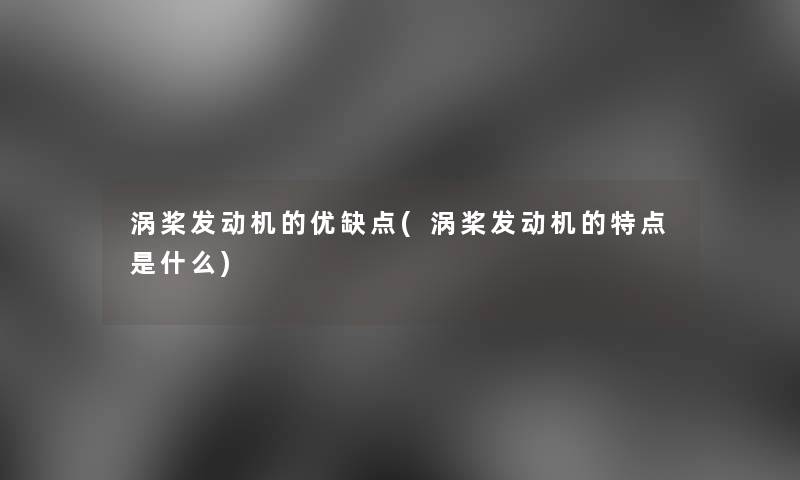 涡桨发动机的优缺点(涡桨发动机的特点是什么) 涡桨发动机的优缺点(涡桨发动机的特点是什么)