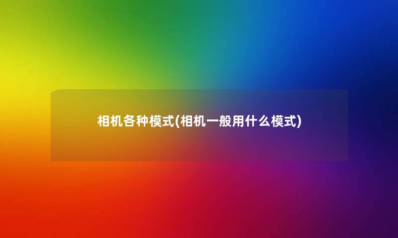 相机各种模式(相机一般用什么模式) 相机各种模式(相机一般用什么模式)
