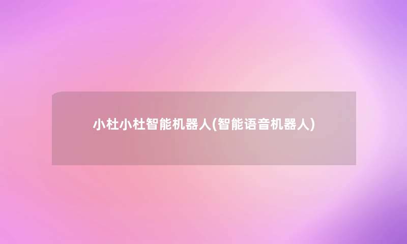 小杜小杜智能机器人(智能语音机器人) 小杜小杜智能机器人(智能语音机器人)