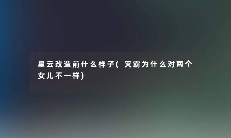 星云改造前什么样子(灭霸为什么对两个女儿不一样) 星云改造前什么样子(灭霸为什么对两个女儿不一样)
