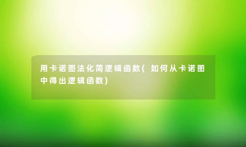用卡诺图法化简逻辑函数(如何从卡诺图中得出逻辑函数) 用卡诺图法化简逻辑函数(如何从卡诺图中得出逻辑函数)