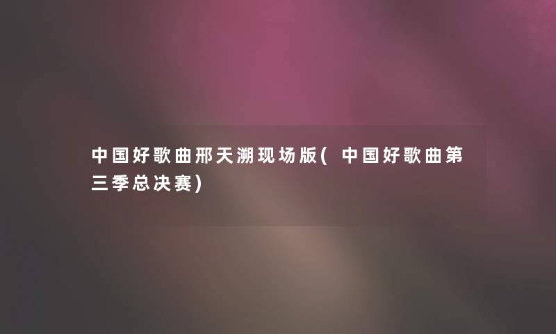 中国好歌曲邢天溯现场版(中国好歌曲第三季总决赛) 中国好歌曲邢天溯现场版(中国好歌曲第三季总决赛)