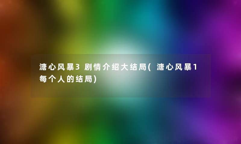 溏心风暴3剧情介绍大结局(溏心风暴1每个人的结局) 溏心风暴3剧情介绍大结局(溏心风暴1每个人的结局)