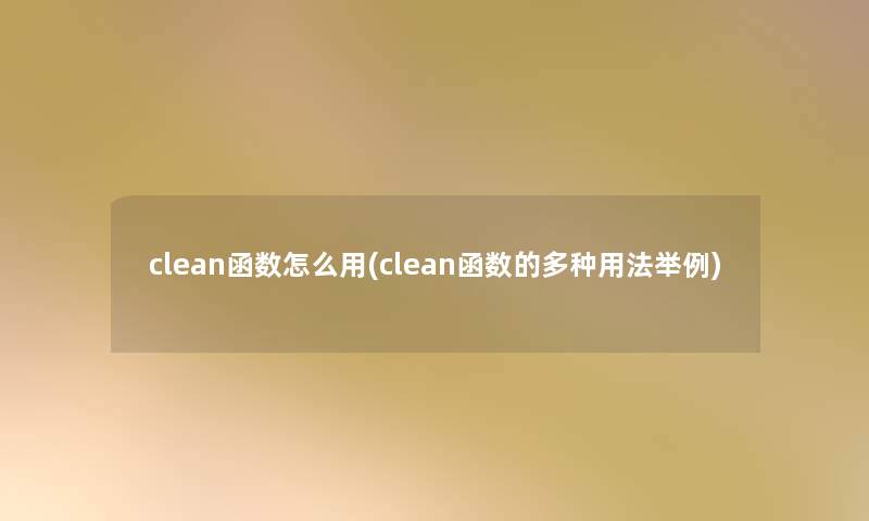 clean函数怎么用(clean函数的多种用法举例) clean函数怎么用(clean函数的多种用法举例)