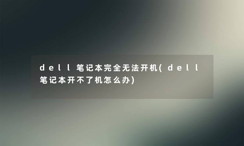 dell笔记本完全无法开机(dell笔记本开不了机怎么办) dell笔记本完全无法开机(dell笔记本开不了机怎么办)