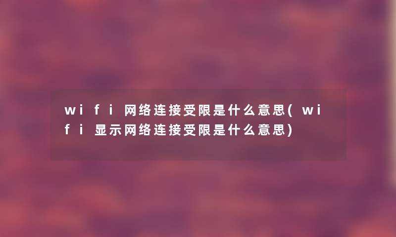 wifi网络连接受限是什么意思(wifi显示网络连接受限是什么意思) wifi网络连接受限是什么意思(wifi显示网络连接受限是什么意思)