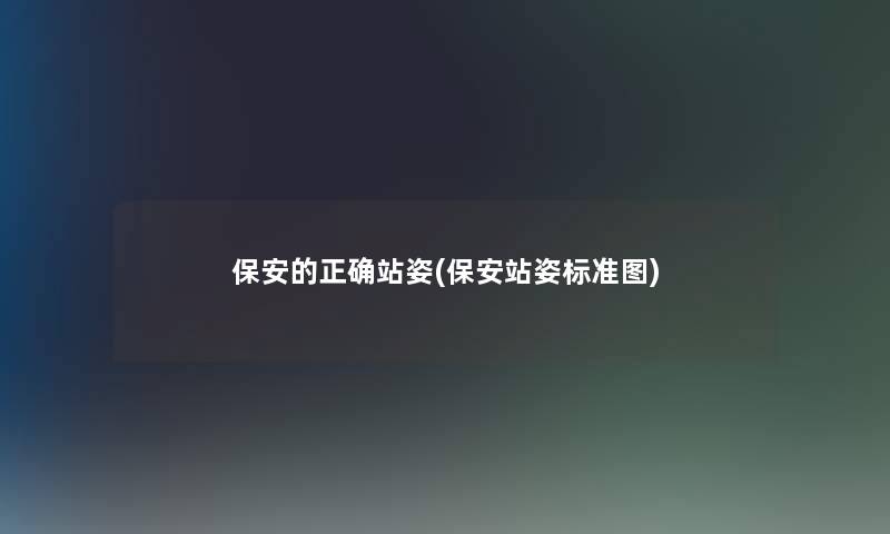 保安的正确站姿(保安站姿标准图) 保安的正确站姿(保安站姿标准图)