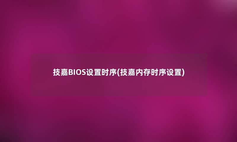 技嘉BIOS设置时序(技嘉内存时序设置) 技嘉BIOS设置时序(技嘉内存时序设置)