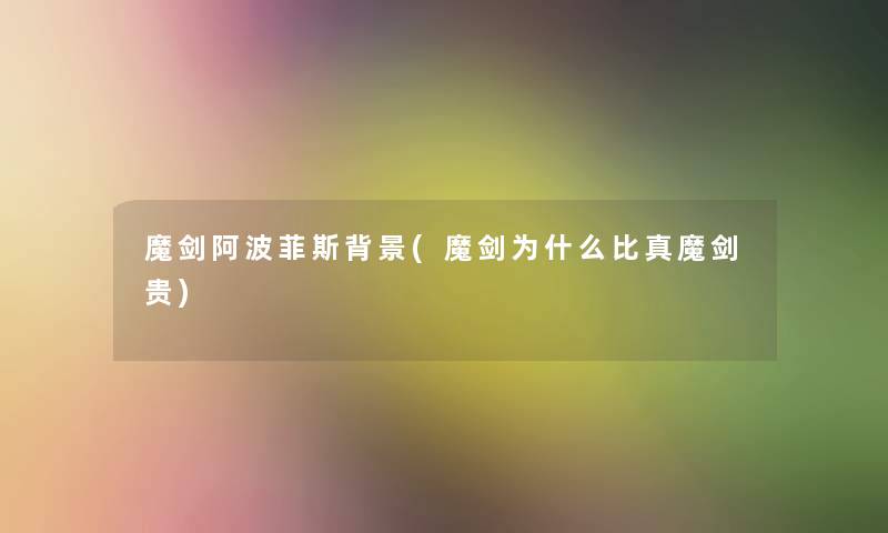 魔剑阿波菲斯(魔剑为什么比真魔剑贵) 魔剑阿波菲斯(魔剑为什么比真魔剑贵)