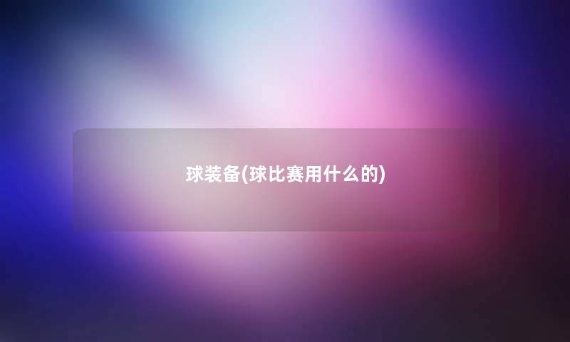 球装备(球比赛用什么的) 球装备(球比赛用什么的)