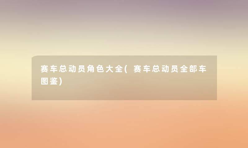 赛车总动员角色大全(赛车总动员整理的车讲解) 赛车总动员角色大全(赛车总动员整理的车讲解)