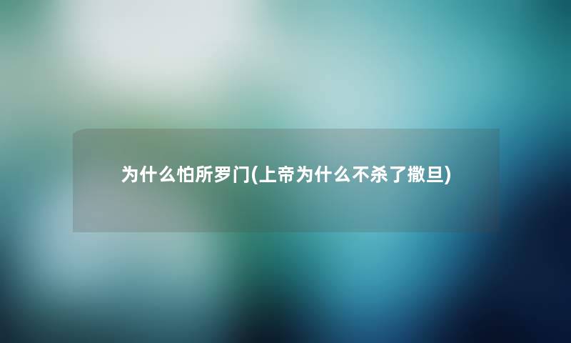 为什么怕所罗门(上帝为什么不杀了撒旦) 为什么怕所罗门(上帝为什么不杀了撒旦)