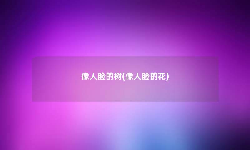 像人脸的树(像人脸的花) 像人脸的树(像人脸的花)