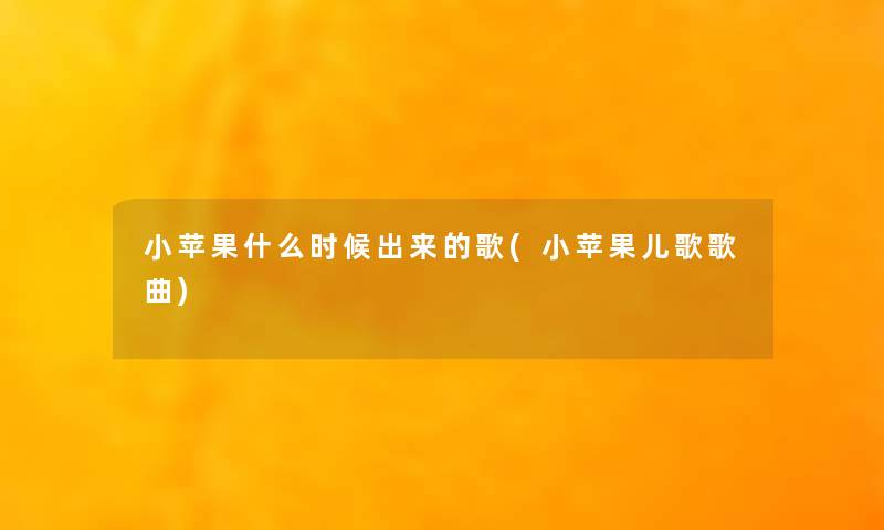小苹果什么时候出来的歌(小苹果儿歌歌曲)