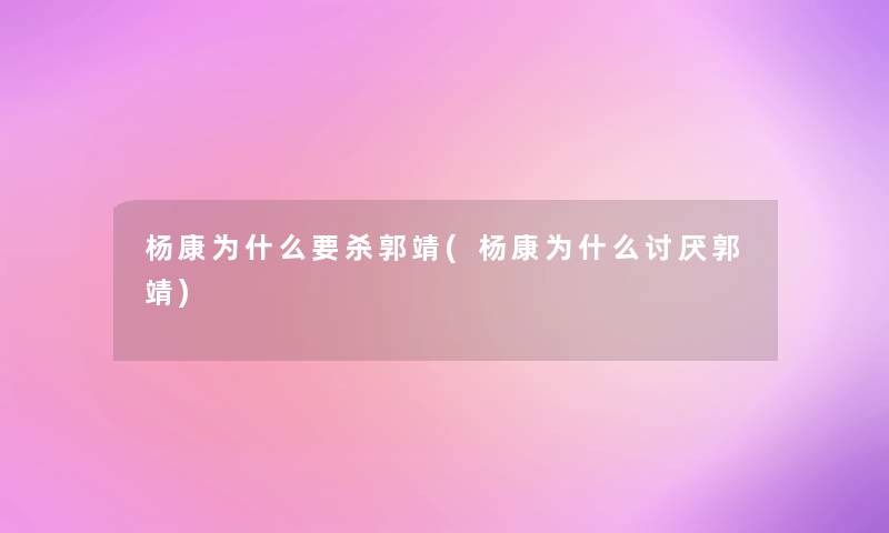杨康为什么要杀郭靖(杨康为什么讨厌郭靖) 杨康为什么要杀郭靖(杨康为什么讨厌郭靖)