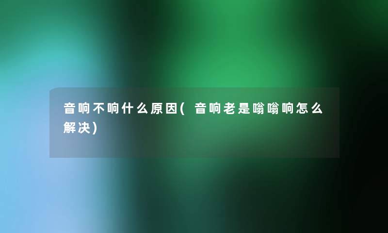 音响不响什么原因(音响老是嗡嗡响怎么解决) 音响不响什么原因(音响老是嗡嗡响怎么解决)