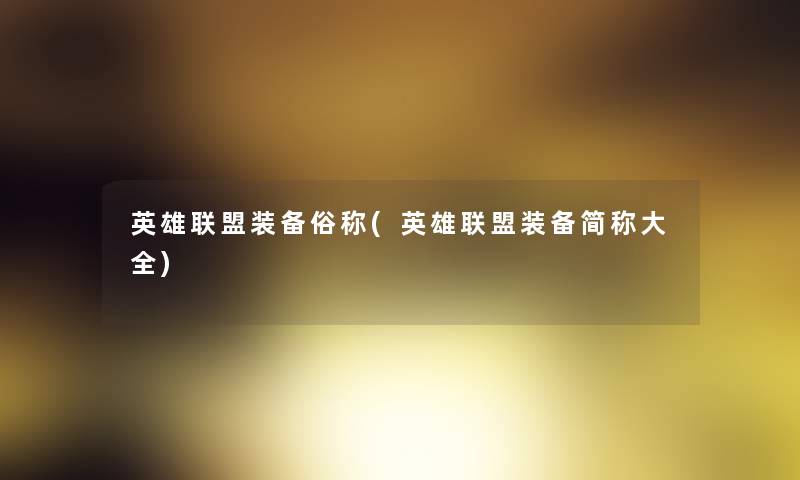 英雄联盟装备俗称(英雄联盟装备简称大全) 英雄联盟装备俗称(英雄联盟装备简称大全)