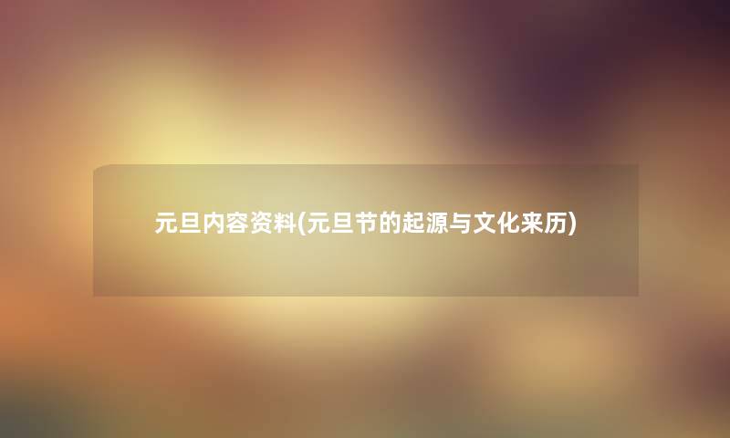 元旦内容资料(元旦节的起源与文化来历) 元旦内容资料(元旦节的起源与文化来历)