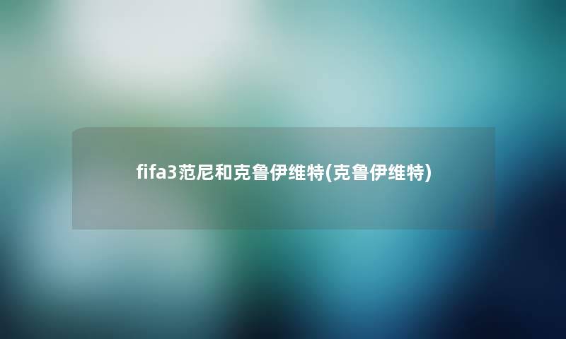 fifa3范尼和克鲁伊维特(克鲁伊维特) fifa3范尼和克鲁伊维特(克鲁伊维特)