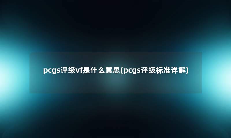 pcgs评级vf是什么意思(pcgs评级标准详解)