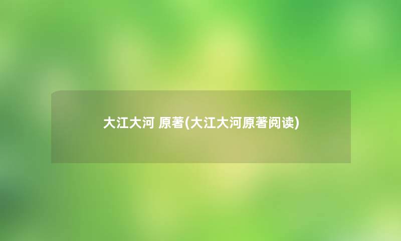 大江大河 原著(大江大河原著阅读) 大江大河 原著(大江大河原著阅读)