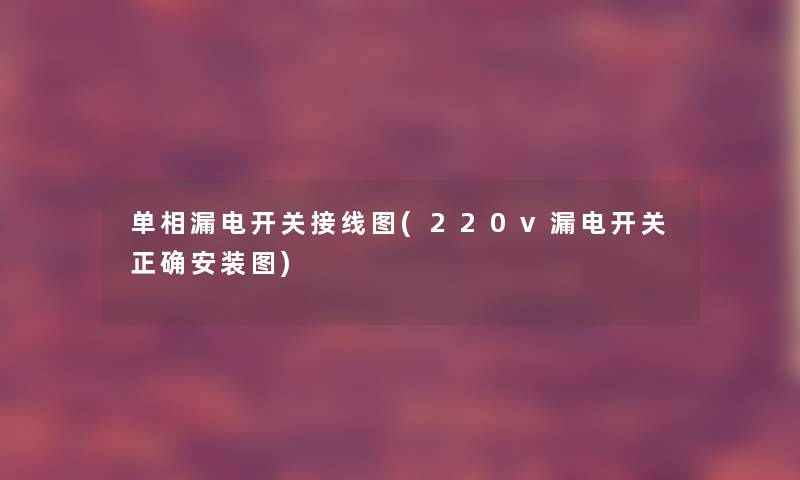 单相漏电开关接线图(220v漏电开关正确安装图) 单相漏电开关接线图(220v漏电开关正确安装图)