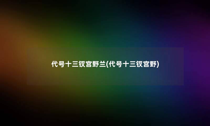 代号十三钗宫野兰(代号十三钗宫野) 代号十三钗宫野兰(代号十三钗宫野)