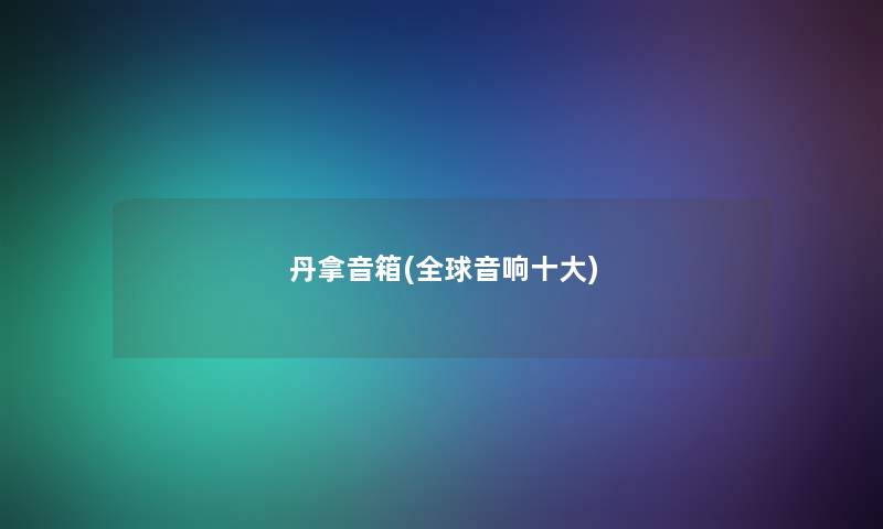 丹拿音箱(全球音响一些) 丹拿音箱(全球音响一些)