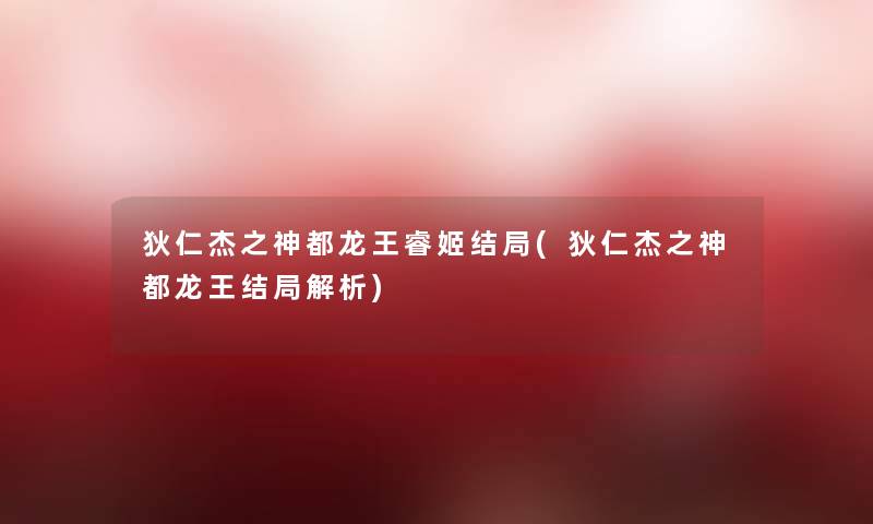 狄仁杰之神都龙王睿姬结局(狄仁杰之神都龙王结局解析) 狄仁杰之神都龙王睿姬结局(狄仁杰之神都龙王结局解析)