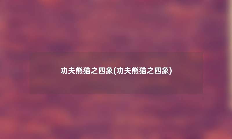 功夫熊猫之四象(功夫熊猫之四象) 功夫熊猫之四象(功夫熊猫之四象)